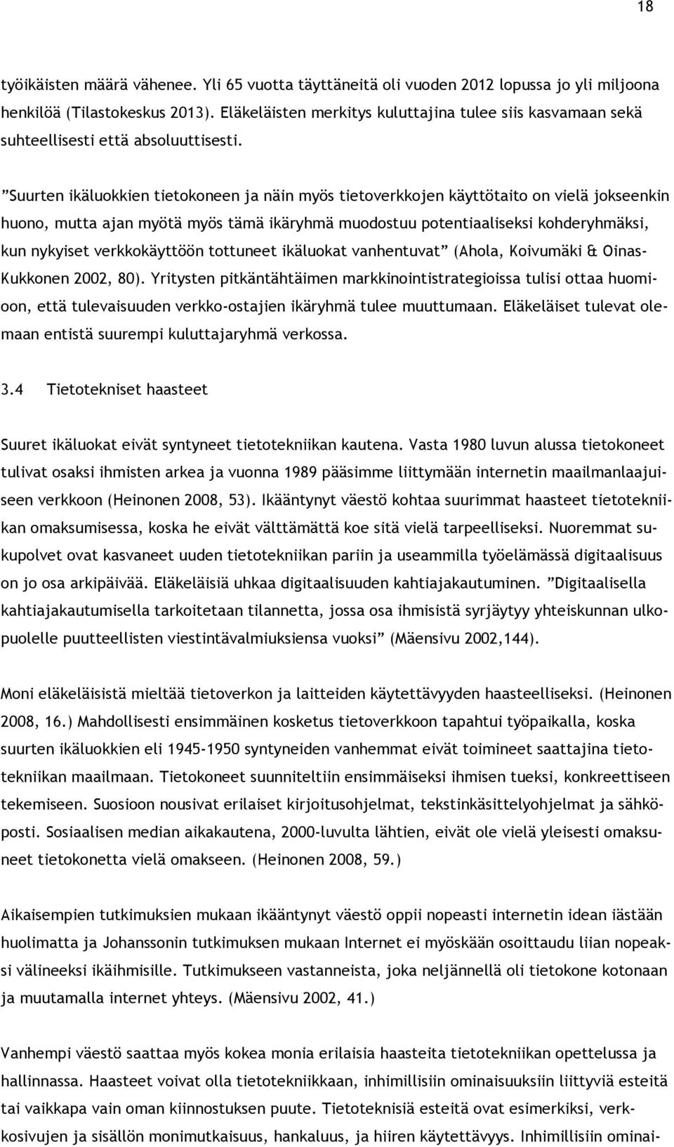 Suurten ikäluokkien tietokoneen ja näin myös tietoverkkojen käyttötaito on vielä jokseenkin huono, mutta ajan myötä myös tämä ikäryhmä muodostuu potentiaaliseksi kohderyhmäksi, kun nykyiset