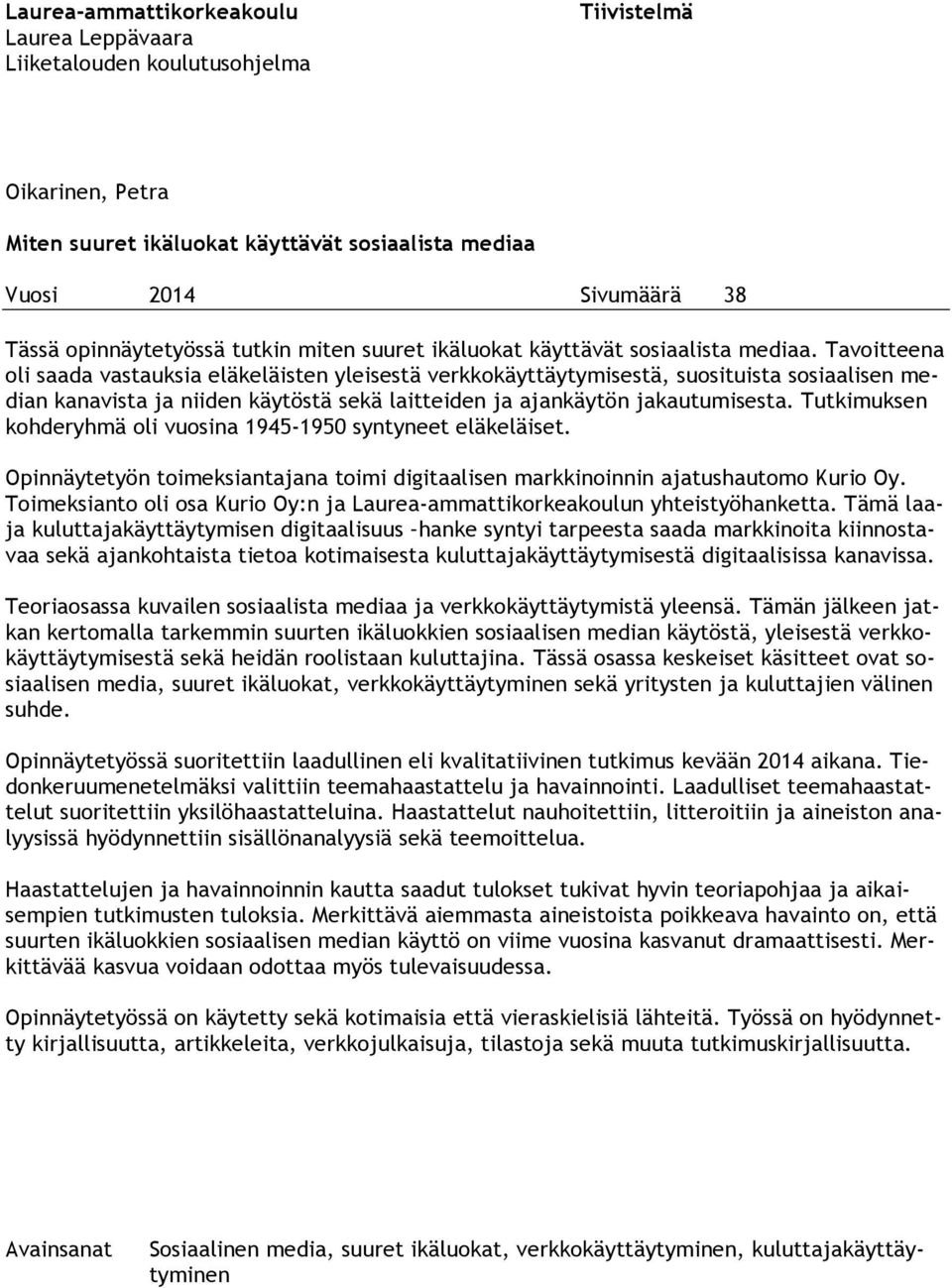 Tavoitteena oli saada vastauksia eläkeläisten yleisestä verkkokäyttäytymisestä, suosituista sosiaalisen median kanavista ja niiden käytöstä sekä laitteiden ja ajankäytön jakautumisesta.