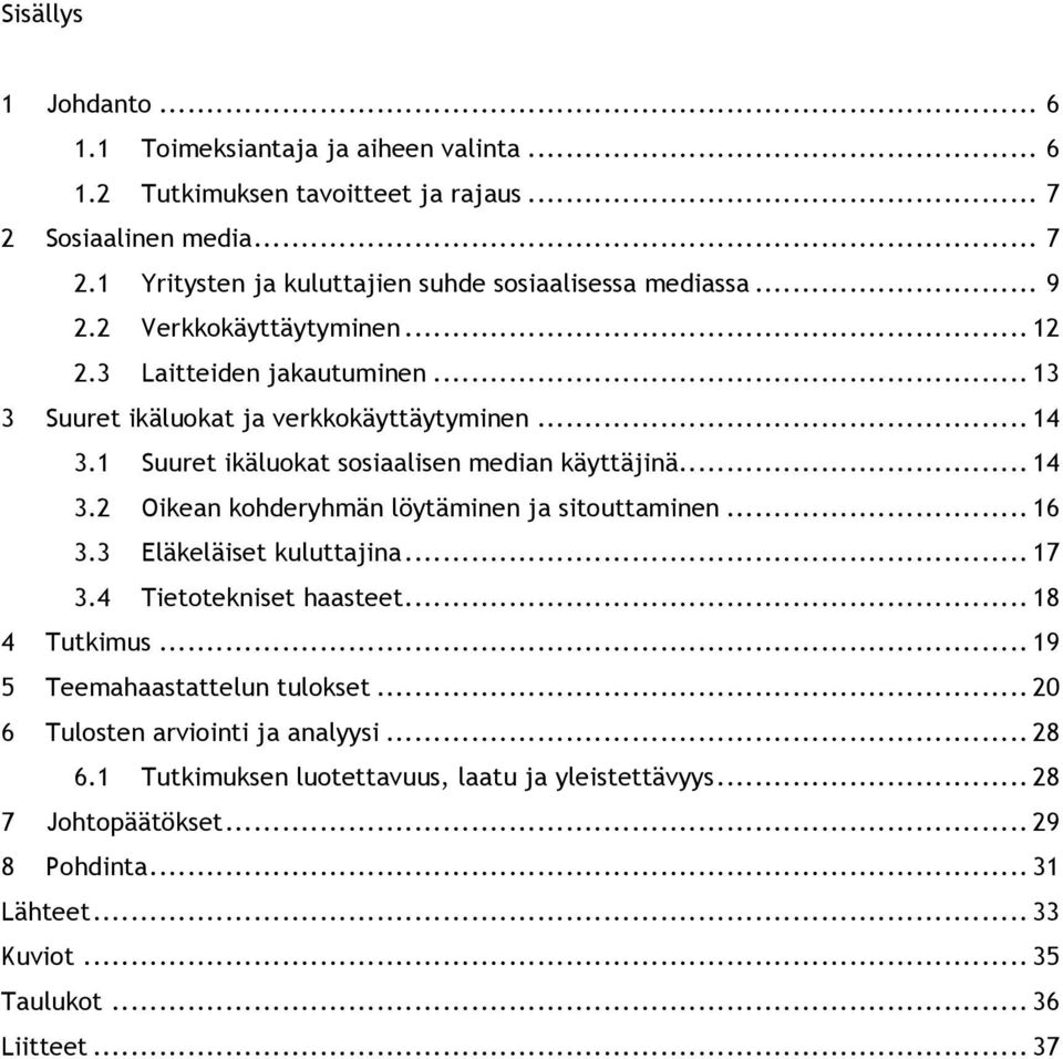 .. 16 3.3 Eläkeläiset kuluttajina... 17 3.4 Tietotekniset haasteet... 18 4 Tutkimus... 19 5 Teemahaastattelun tulokset... 20 6 Tulosten arviointi ja analyysi... 28 6.