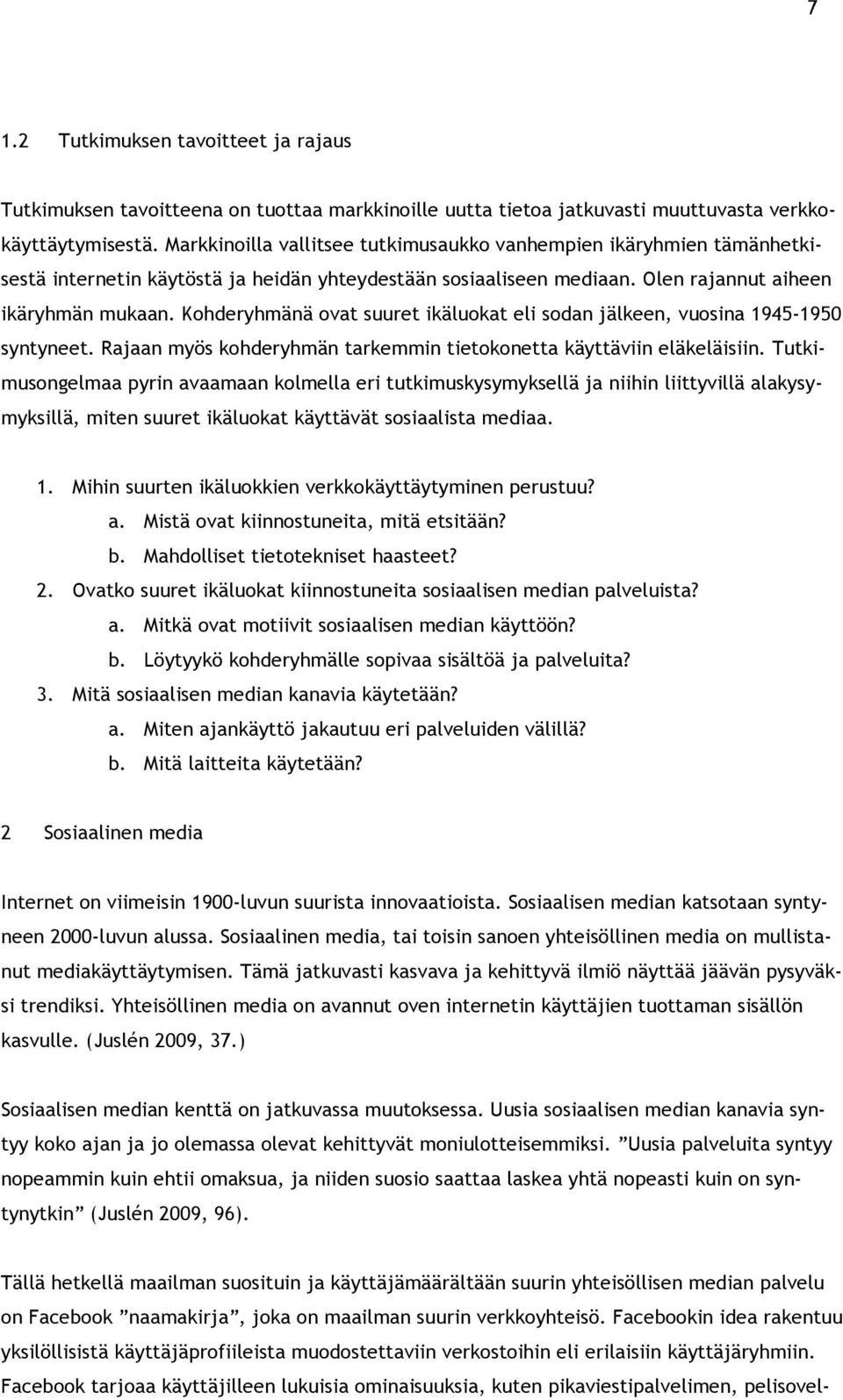 Kohderyhmänä ovat suuret ikäluokat eli sodan jälkeen, vuosina 1945-1950 syntyneet. Rajaan myös kohderyhmän tarkemmin tietokonetta käyttäviin eläkeläisiin.