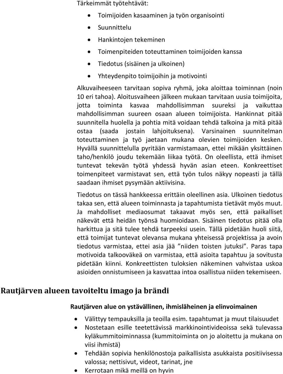 Aloitusvaiheen jälkeen mukaan tarvitaan uusia toimijoita, jotta toiminta kasvaa mahdollisimman suureksi ja vaikuttaa mahdollisimman suureen osaan alueen toimijoista.