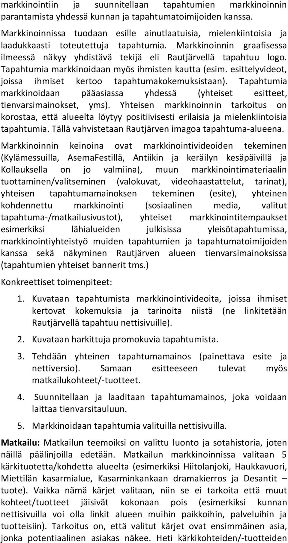 Tapahtumia markkinoidaan myös ihmisten kautta (esim. esittelyvideot, joissa ihmiset kertoo tapahtumakokemuksistaan).