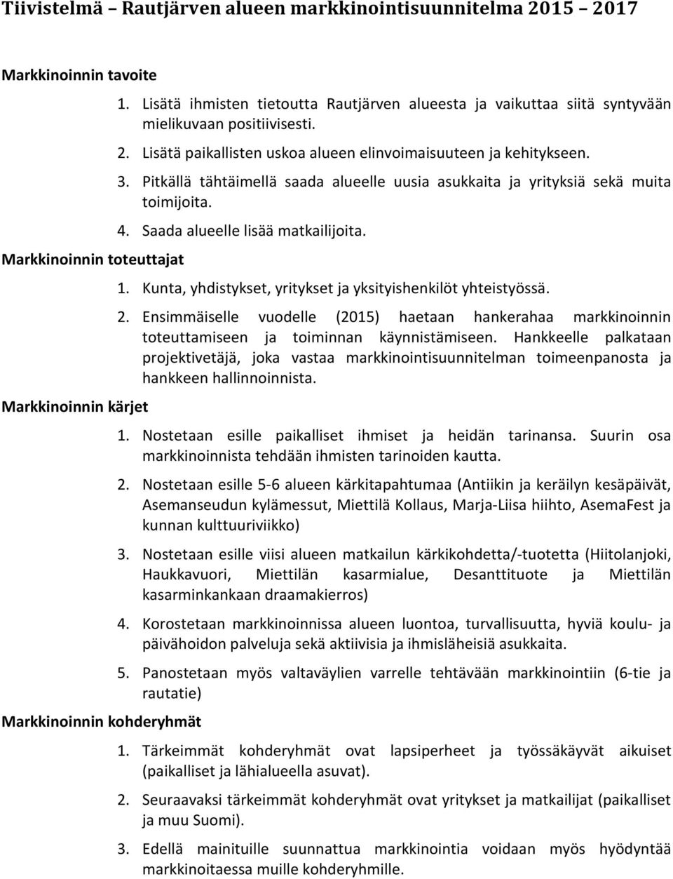 Pitkällä tähtäimellä saada alueelle uusia asukkaita ja yrityksiä sekä muita toimijoita. 4. Saada alueelle lisää matkailijoita. 1. Kunta, yhdistykset, yritykset ja yksityishenkilöt yhteistyössä. 2.