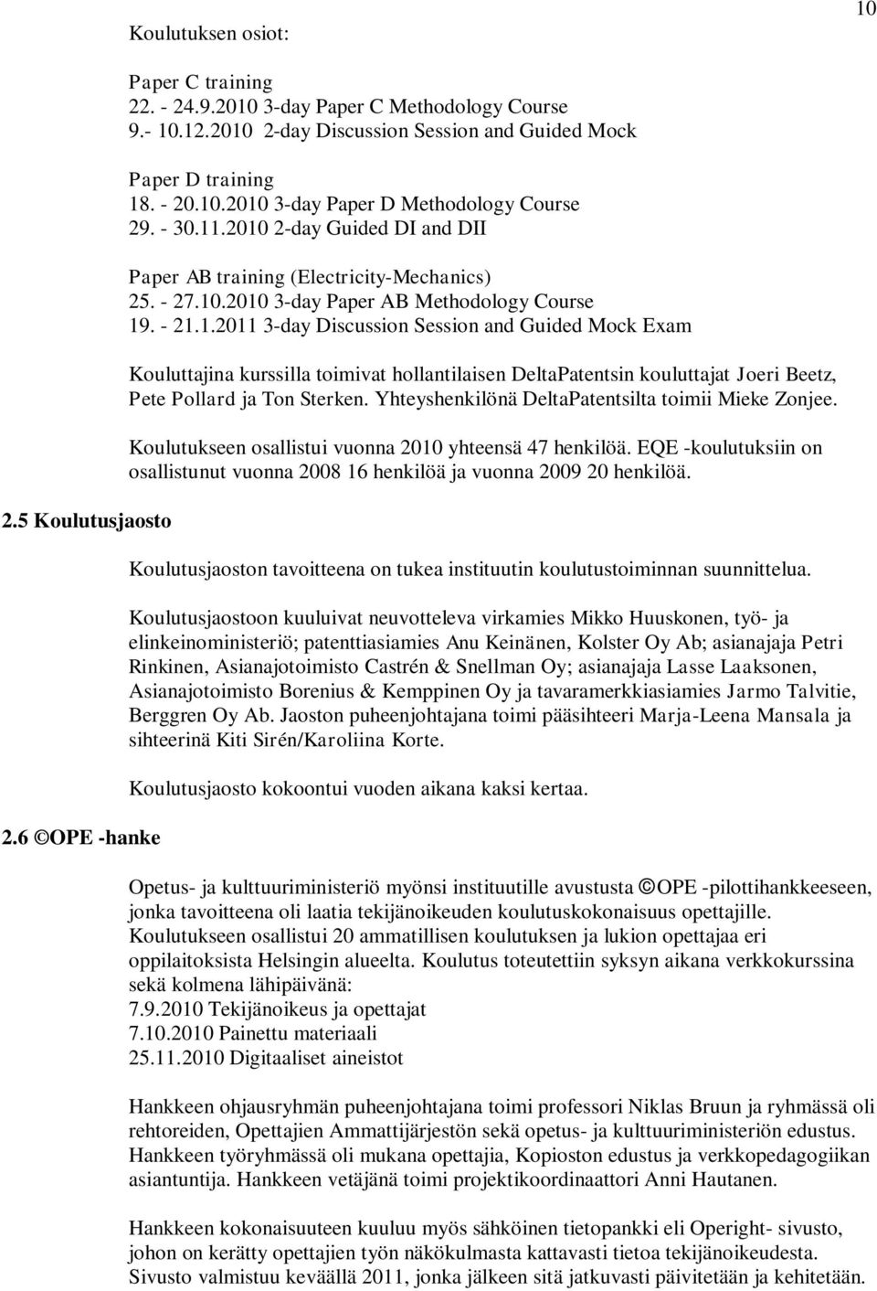 Yhteyshenkilönä DeltaPatentsilta toimii Mieke Zonjee. Koulutukseen osallistui vuonna 2010 yhteensä 47 henkilöä. EQE -koulutuksiin on osallistunut vuonna 2008 16 henkilöä ja vuonna 2009 20 henkilöä.