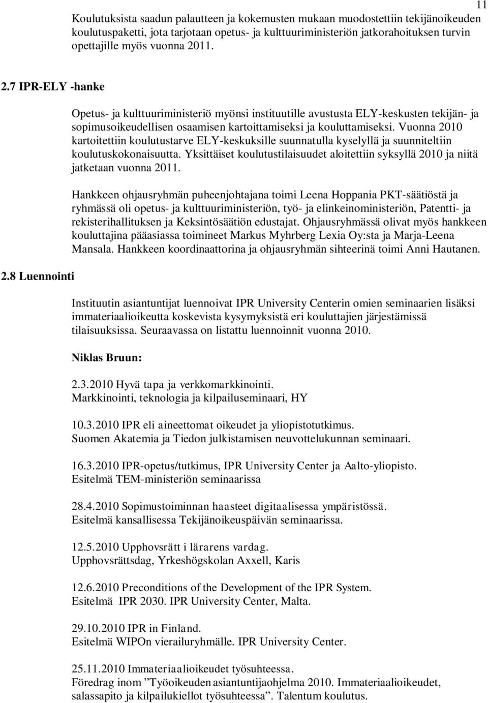 Vuonna 2010 kartoitettiin koulutustarve ELY-keskuksille suunnatulla kyselyllä ja suunniteltiin koulutuskokonaisuutta.