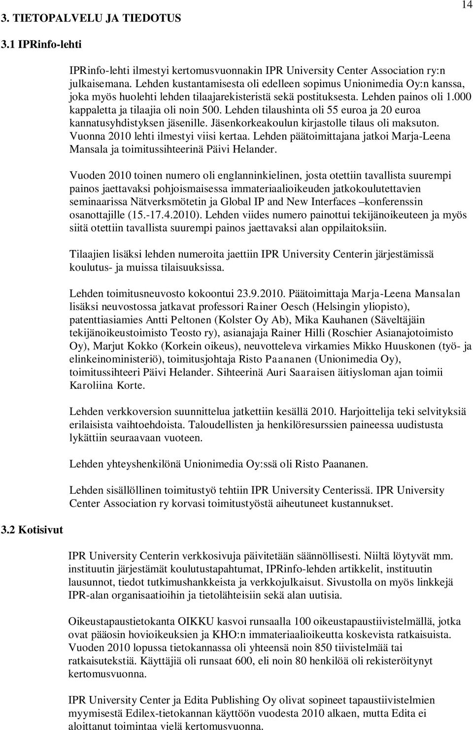 Lehden tilaushinta oli 55 euroa ja 20 euroa kannatusyhdistyksen jäsenille. Jäsenkorkeakoulun kirjastolle tilaus oli maksuton. Vuonna 2010 lehti ilmestyi viisi kertaa.