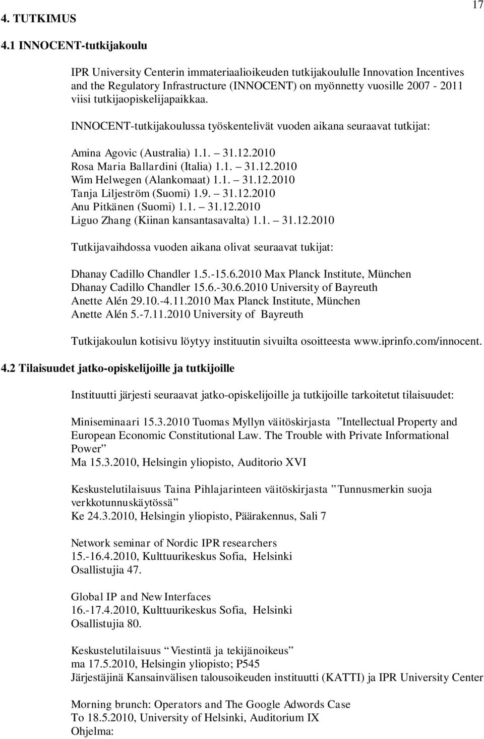 tutkijaopiskelijapaikkaa. INNOCENT-tutkijakoulussa työskentelivät vuoden aikana seuraavat tutkijat: Amina Agovic (Australia) 1.1. 31.12.2010 Rosa Maria Ballardini (Italia) 1.1. 31.12.2010 Wim Helwegen (Alankomaat) 1.