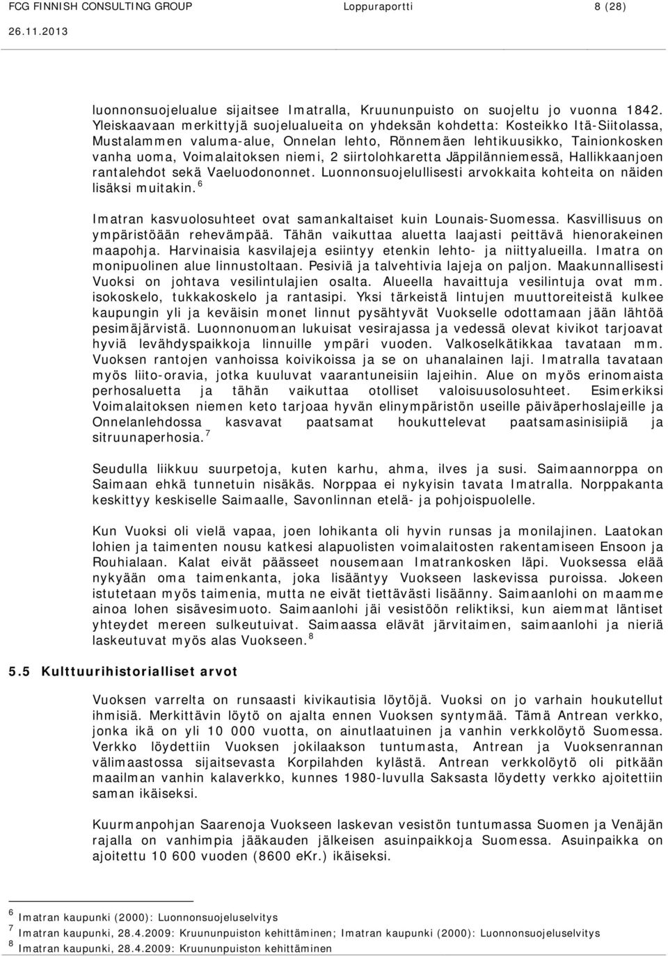 2 siirtolohkaretta Jäppilänniemessä, Hallikkaanjoen rantalehdot sekä Vaeluodononnet. Luonnonsuojelullisesti arvokkaita kohteita on näiden lisäksi muitakin.