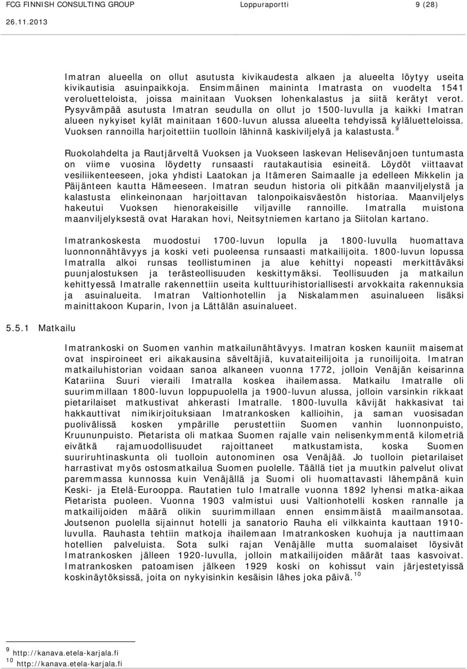 Pysyvämpää asutusta Imatran seudulla on ollut jo 1500-luvulla ja kaikki Imatran alueen nykyiset kylät mainitaan 1600-luvun alussa alueelta tehdyissä kyläluetteloissa.