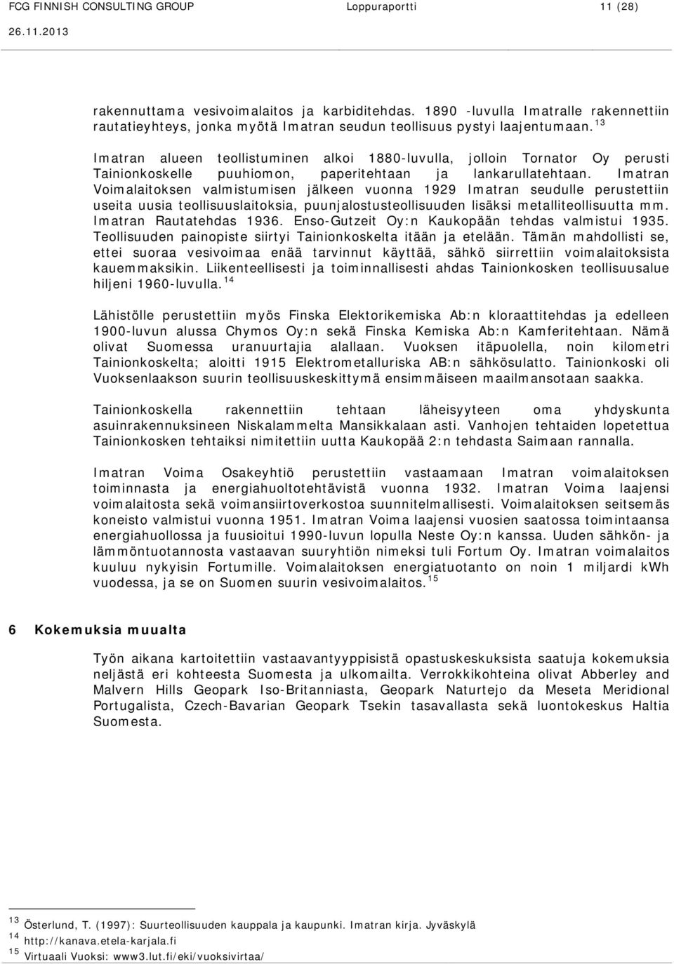 13 Imatran alueen teollistuminen alkoi 1880-luvulla, jolloin Tornator Oy perusti Tainionkoskelle puuhiomon, paperitehtaan ja lankarullatehtaan.