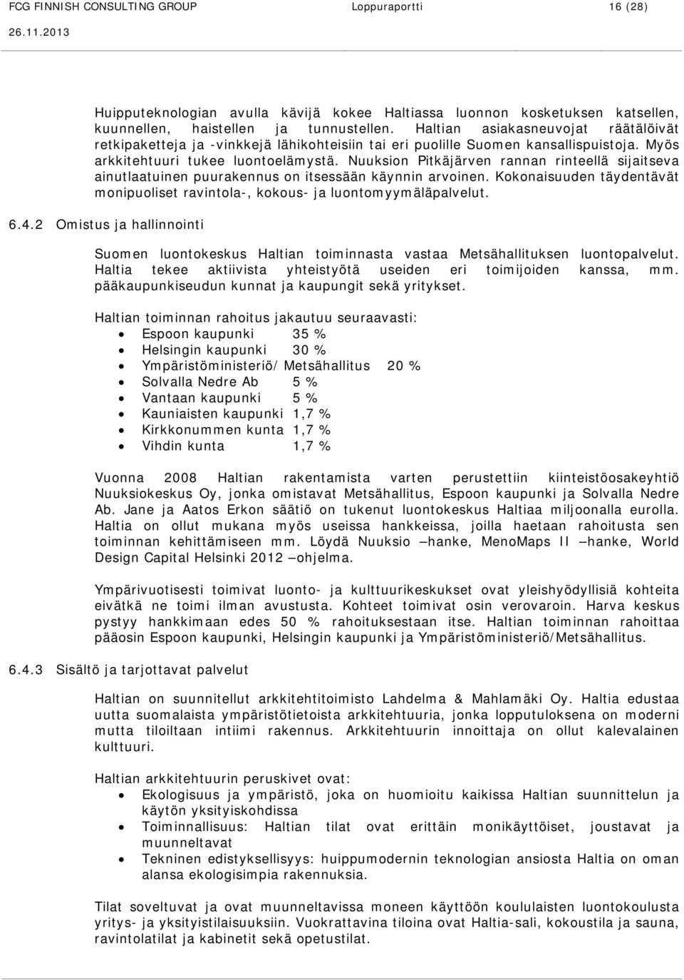 Nuuksion Pitkäjärven rannan rinteellä sijaitseva ainutlaatuinen puurakennus on itsessään käynnin arvoinen. Kokonaisuuden täydentävät monipuoliset ravintola-, kokous- ja luontomyymäläpalvelut. 6.4.