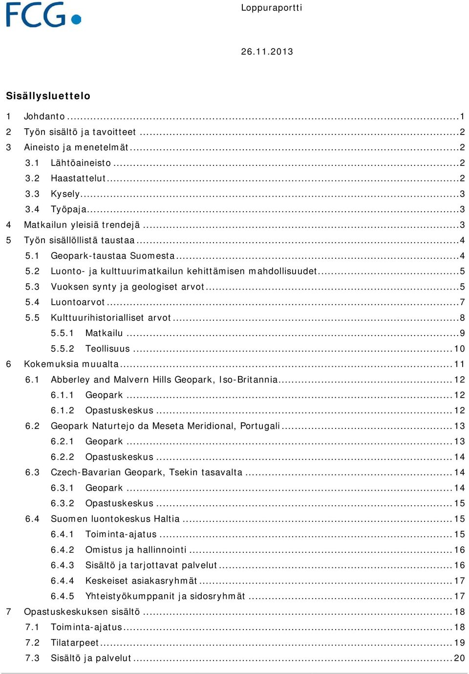 3 Vuoksen synty ja geologiset arvot... 5 5.4 Luontoarvot... 7 5.5 Kulttuurihistorialliset arvot... 8 5.5.1 Matkailu... 9 5.5.2 Teollisuus... 10 6 Kokemuksia muualta... 11 6.