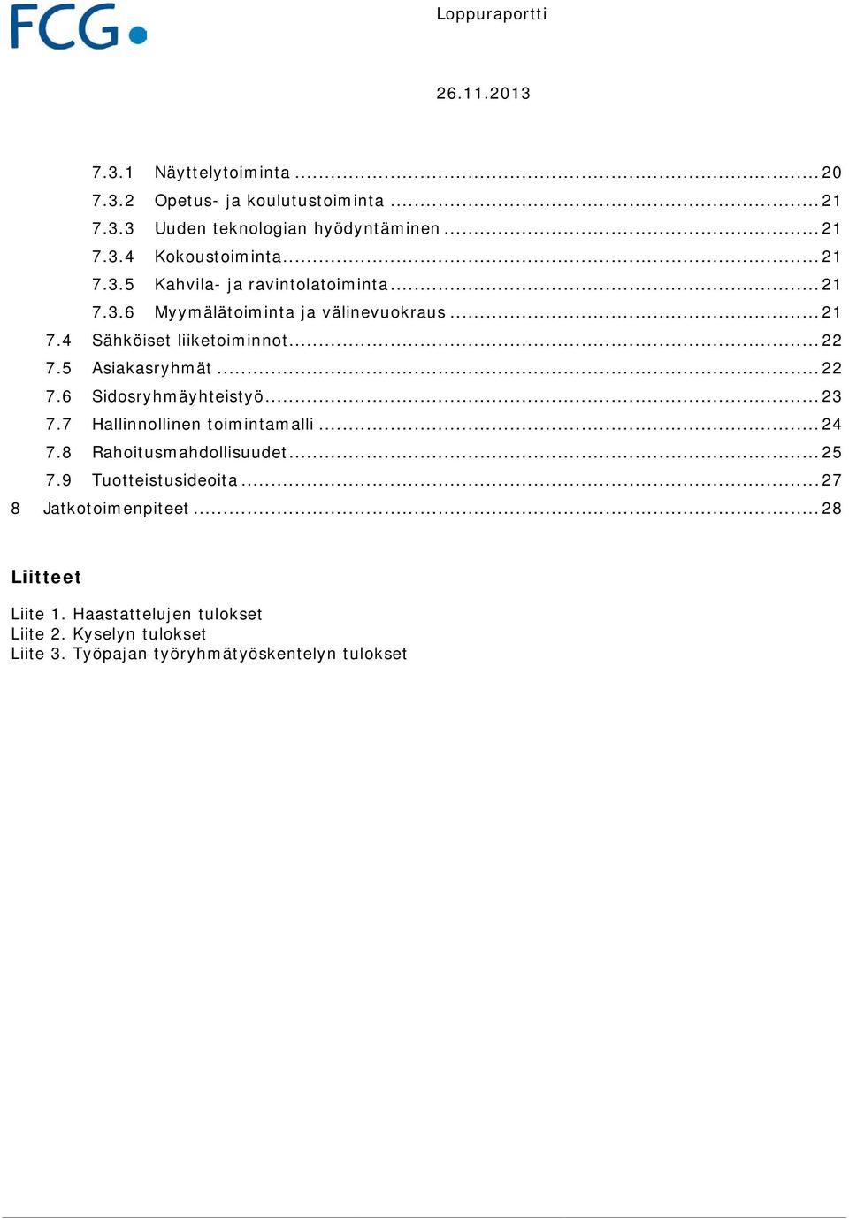 5 Asiakasryhmät... 22 7.6 Sidosryhmäyhteistyö... 23 7.7 Hallinnollinen toimintamalli... 24 7.8 Rahoitusmahdollisuudet... 25 7.