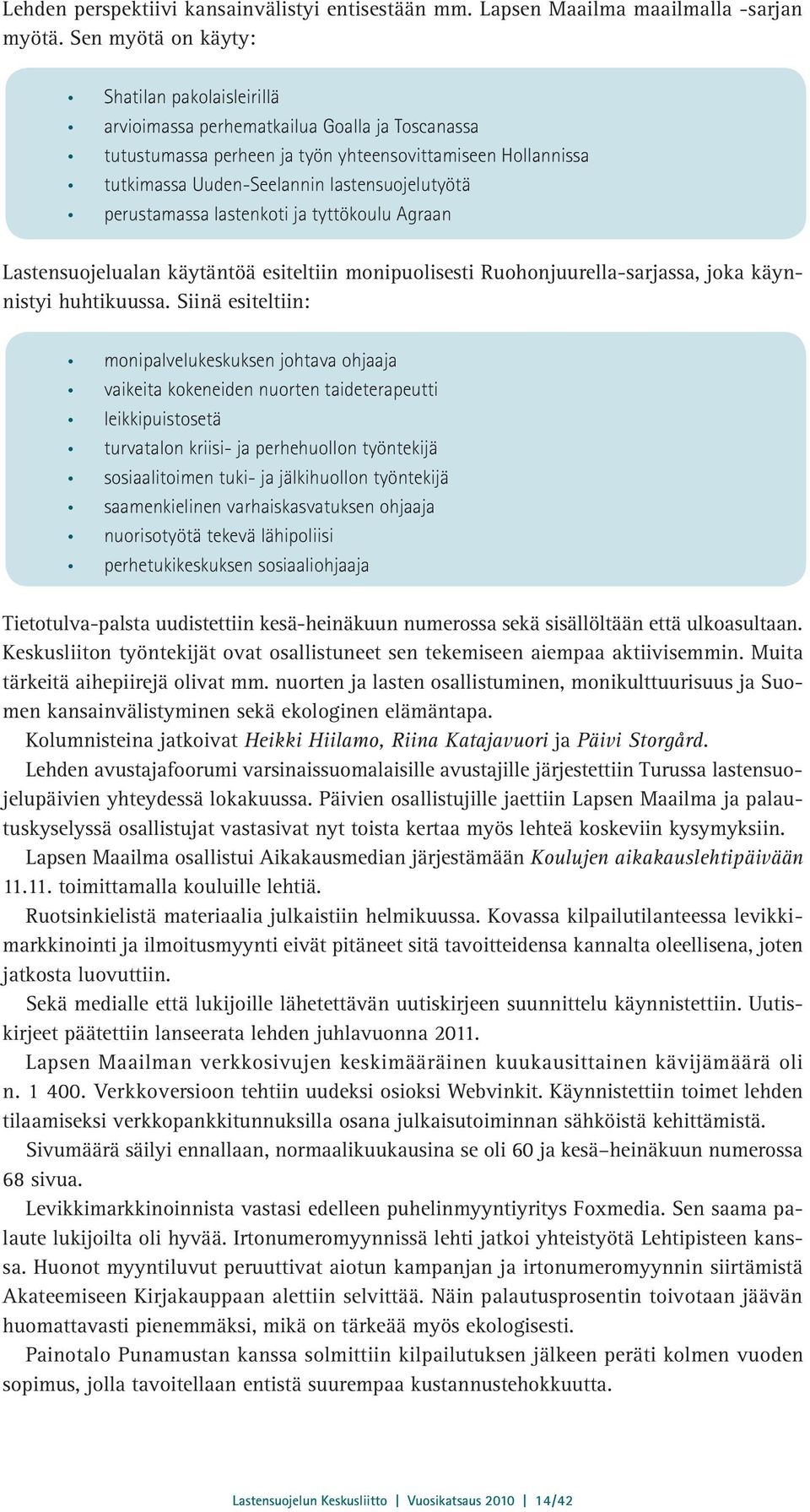 lastensuojelutyötä perustamassa lastenkoti ja tyttökoulu Agraan Lastensuojelualan käytäntöä esiteltiin monipuolisesti Ruohonjuurella-sarjassa, joka käynnistyi huhtikuussa.