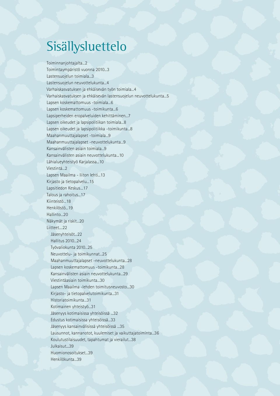 ..7 Lapsen oikeudet ja lapsipolitiikan toimiala...8 Lapsen oikeudet ja lapsipolitiikka -toimikunta...8 Maahanmuuttajalapset -toimiala...9 Maahanmuuttajalapset -neuvottelukunta.