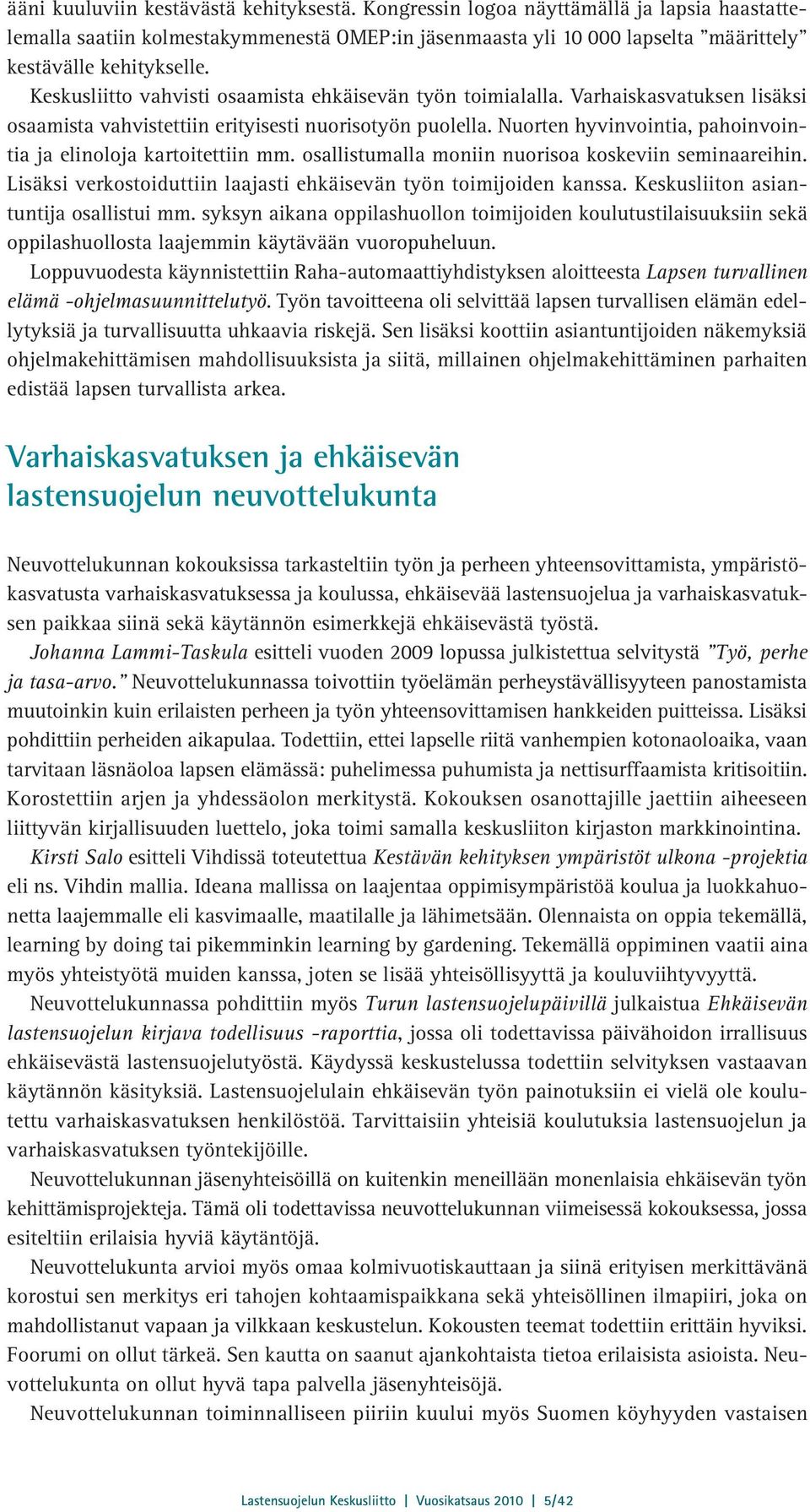 Nuorten hyvinvointia, pahoinvointia ja elinoloja kartoitettiin mm. osallistumalla moniin nuorisoa koskeviin seminaareihin. Lisäksi verkostoiduttiin laajasti ehkäisevän työn toimijoiden kanssa.