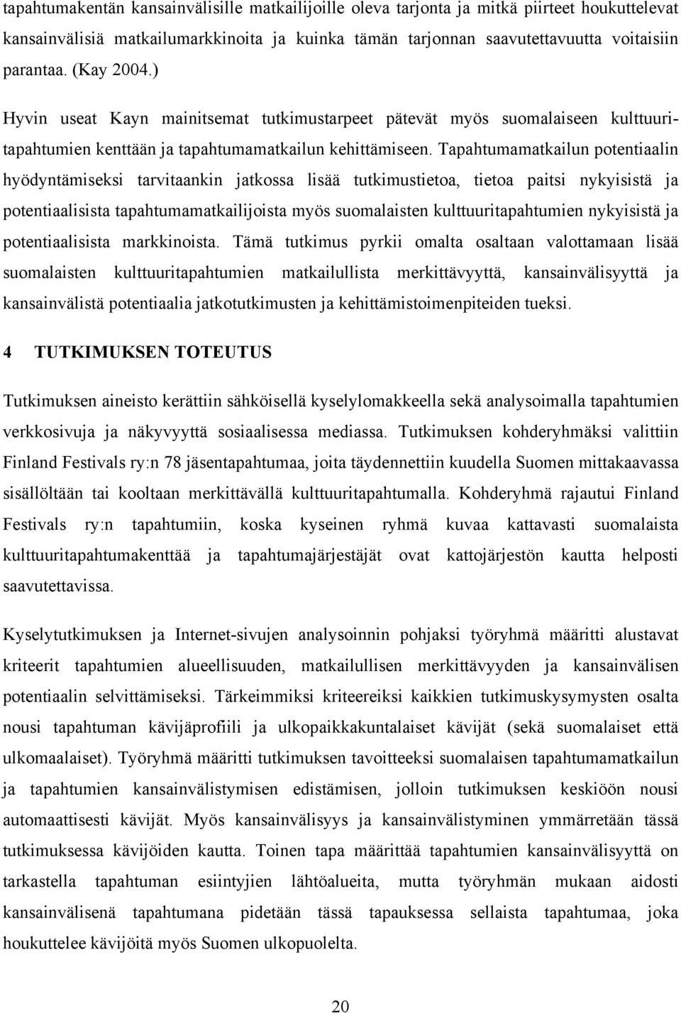 Tapahtumamatkailun potentiaalin hyödyntämiseksi tarvitaankin jatkossa lisää tutkimustietoa, tietoa paitsi nykyisistä ja potentiaalisista tapahtumamatkailijoista myös suomalaisten kulttuuritapahtumien