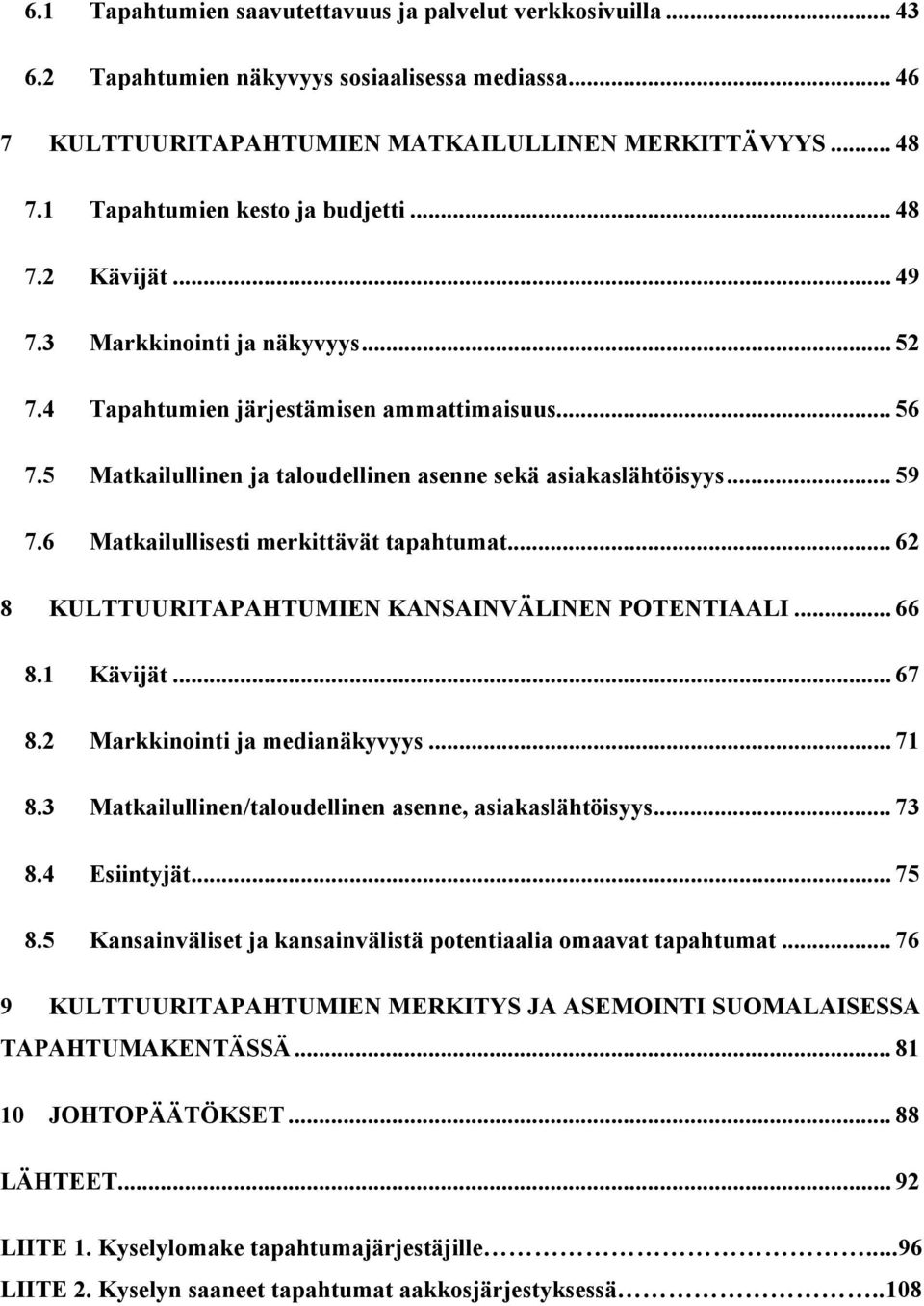 5 Matkailullinen ja taloudellinen asenne sekä asiakaslähtöisyys... 59 7.6 Matkailullisesti merkittävät tapahtumat... 62 8 KULTTUURITAPAHTUMIEN KANSAINVÄLINEN POTENTIAALI... 66 8.1 Kävijät... 67 8.