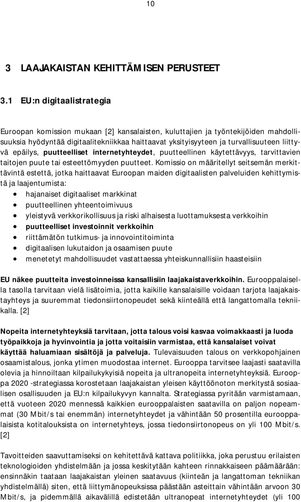 epäilys, puutteelliset internetyhteydet, puutteellinen käytettävyys, tarvittavien taitojen puute tai esteettömyyden puutteet.