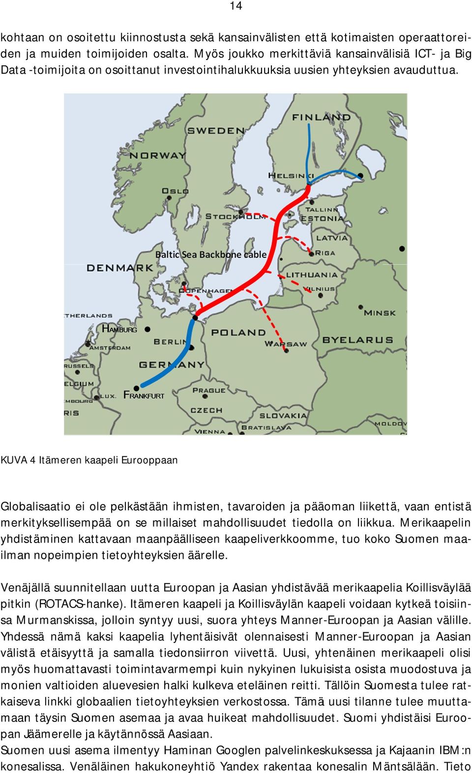 KUVA 4 Itämeren kaapeli Eurooppaan Globalisaatio ei ole pelkästään ihmisten, tavaroiden ja pääoman liikettä, vaan entistä merkityksellisempää on se millaiset mahdollisuudet tiedolla on liikkua.