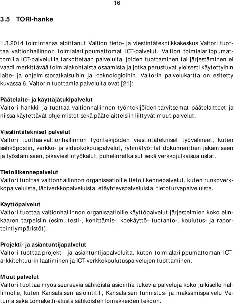 käytettyihin laite- ja ohjelmistoratkaisuihin ja -teknologioihin. Valtorin palvelukartta on esitetty kuvassa 6.