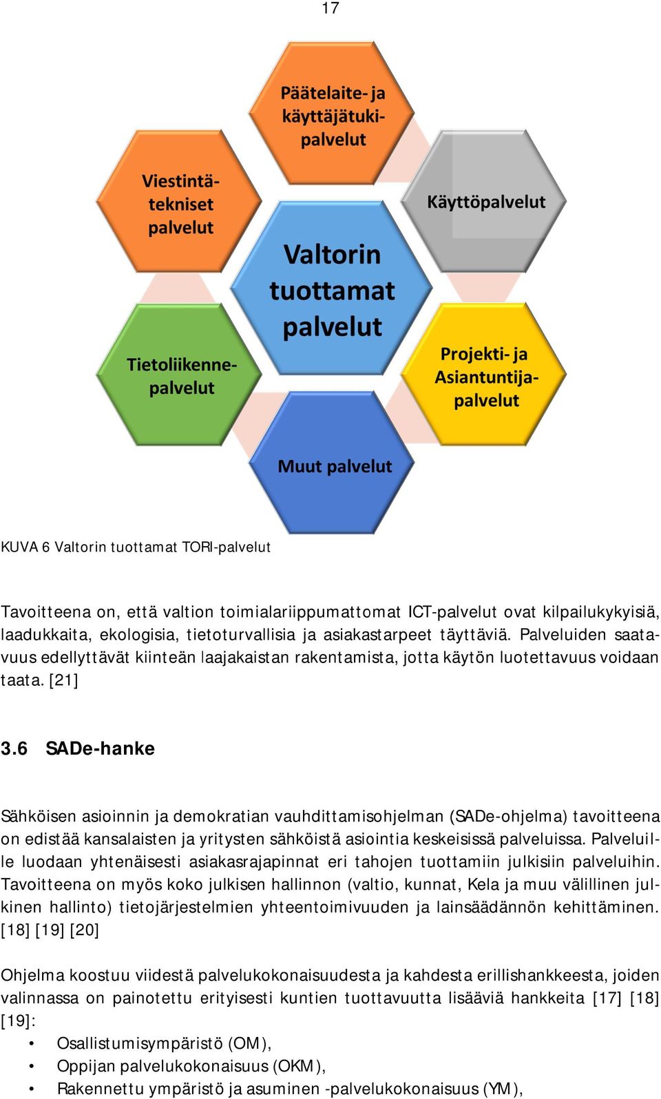 6 SADe-hanke Sähköisen asioinnin ja demokratian vauhdittamisohjelman (SADe-ohjelma) tavoitteena on edistää kansalaisten ja yritysten sähköistä asiointia keskeisissä palveluissa.