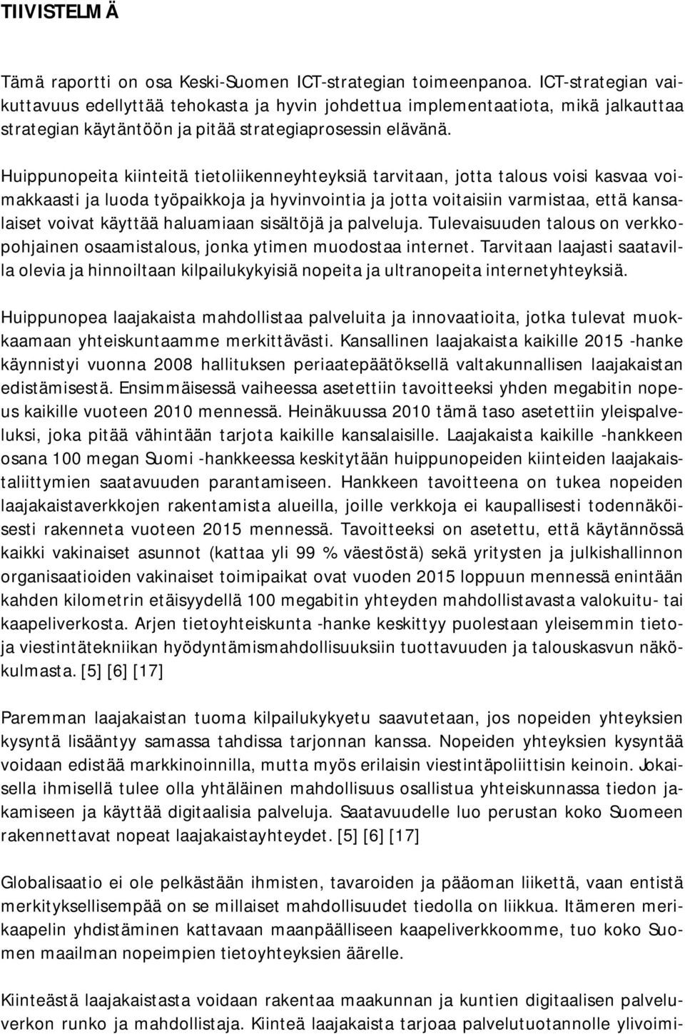 Huippunopeita kiinteitä tietoliikenneyhteyksiä tarvitaan, jotta talous voisi kasvaa voimakkaasti ja luoda työpaikkoja ja hyvinvointia ja jotta voitaisiin varmistaa, että kansalaiset voivat käyttää