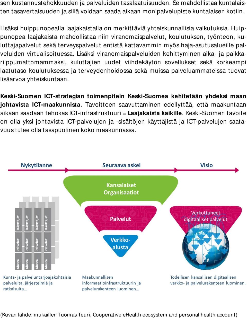 Huippunopea laajakaista mahdollistaa niin viranomaispalvelut, koulutuksen, työnteon, ku- luttajapalvelut sekä terveyspalvelut entistä kattavammin myös haja-asutusalueille asutusalueille pal- veluiden