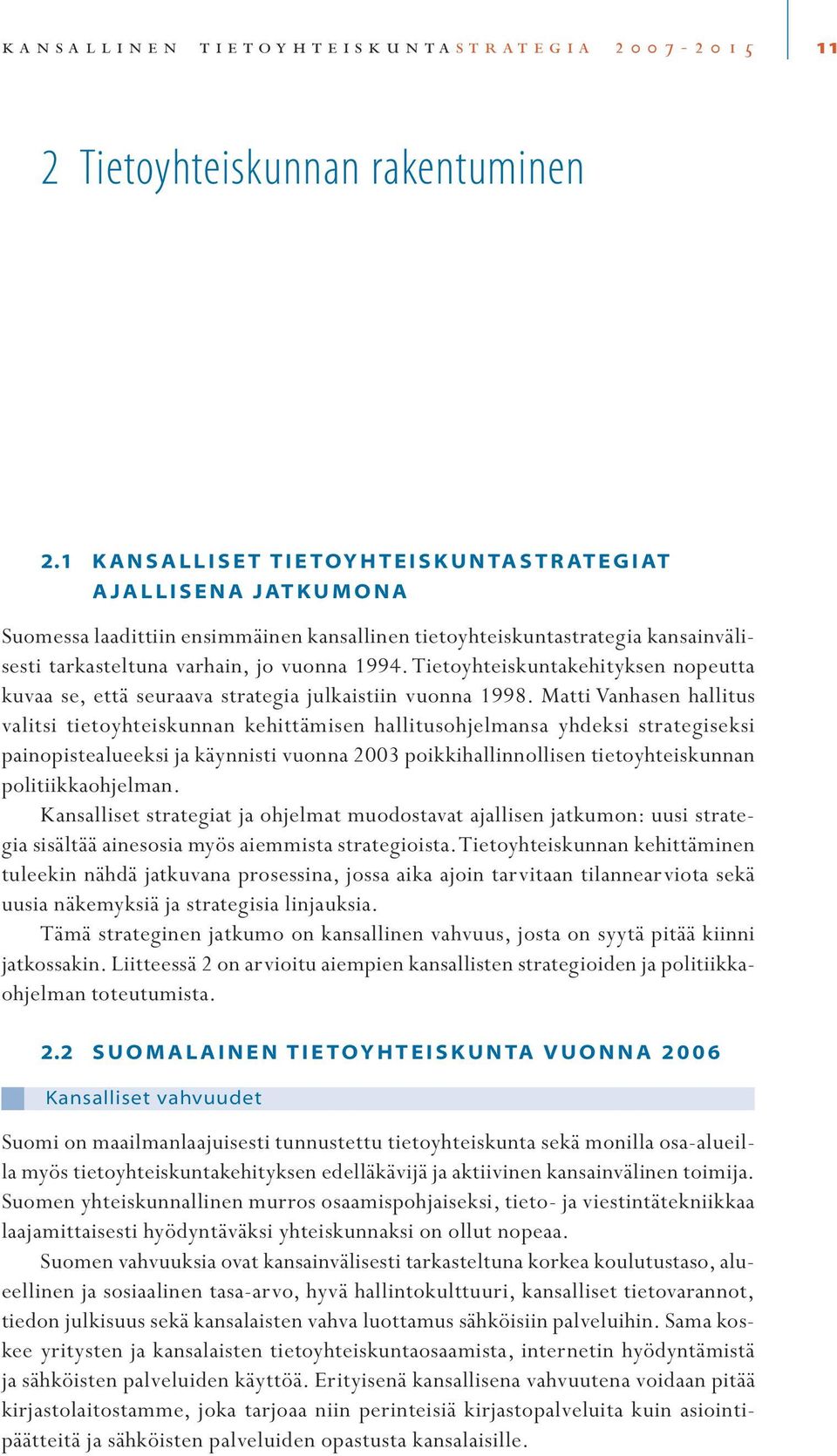 Tietoyhteiskuntakehityksen nopeutta kuvaa se, että seuraava strategia julkaistiin vuonna 1998.