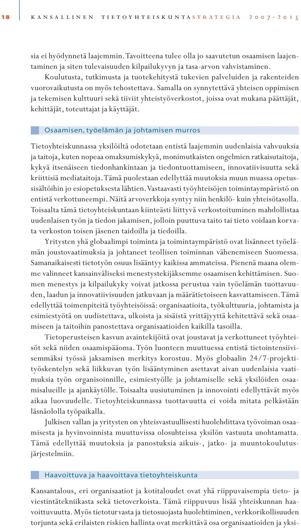 Koulutusta, tutkimusta ja tuotekehitystä tukevien palveluiden ja rakenteiden vuorovaikutusta on myös tehostettava.