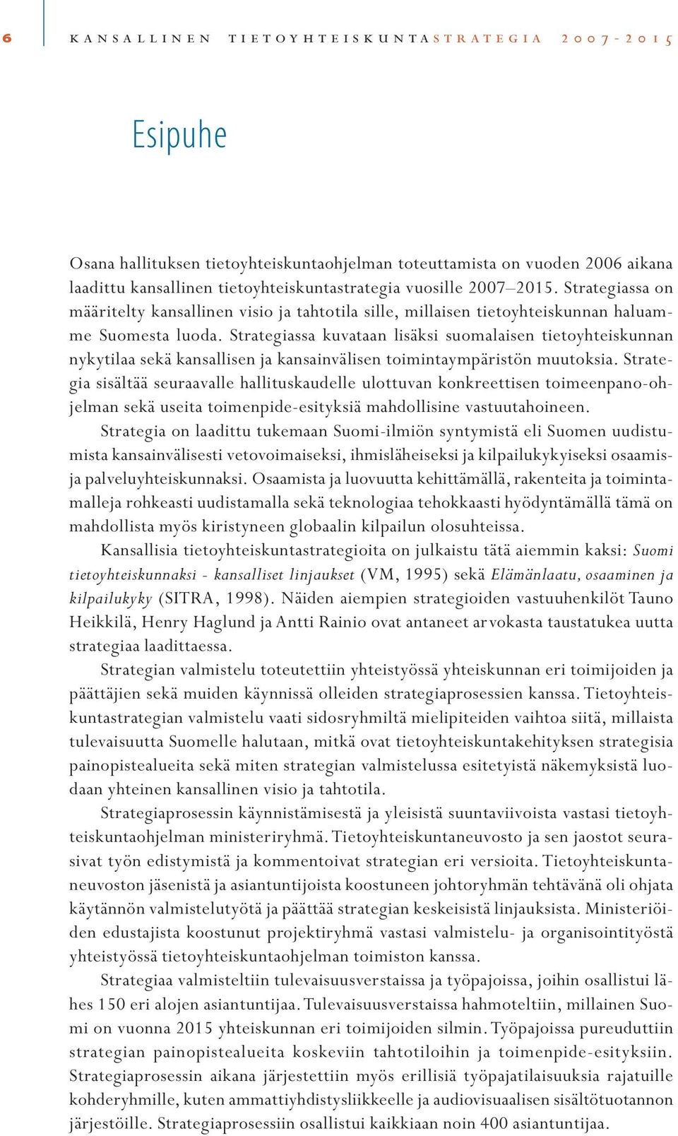 Strategiassa kuvataan lisäksi suomalaisen tietoyhteiskunnan nykytilaa sekä kansallisen ja kansainvälisen toimintaympäristön muutoksia.