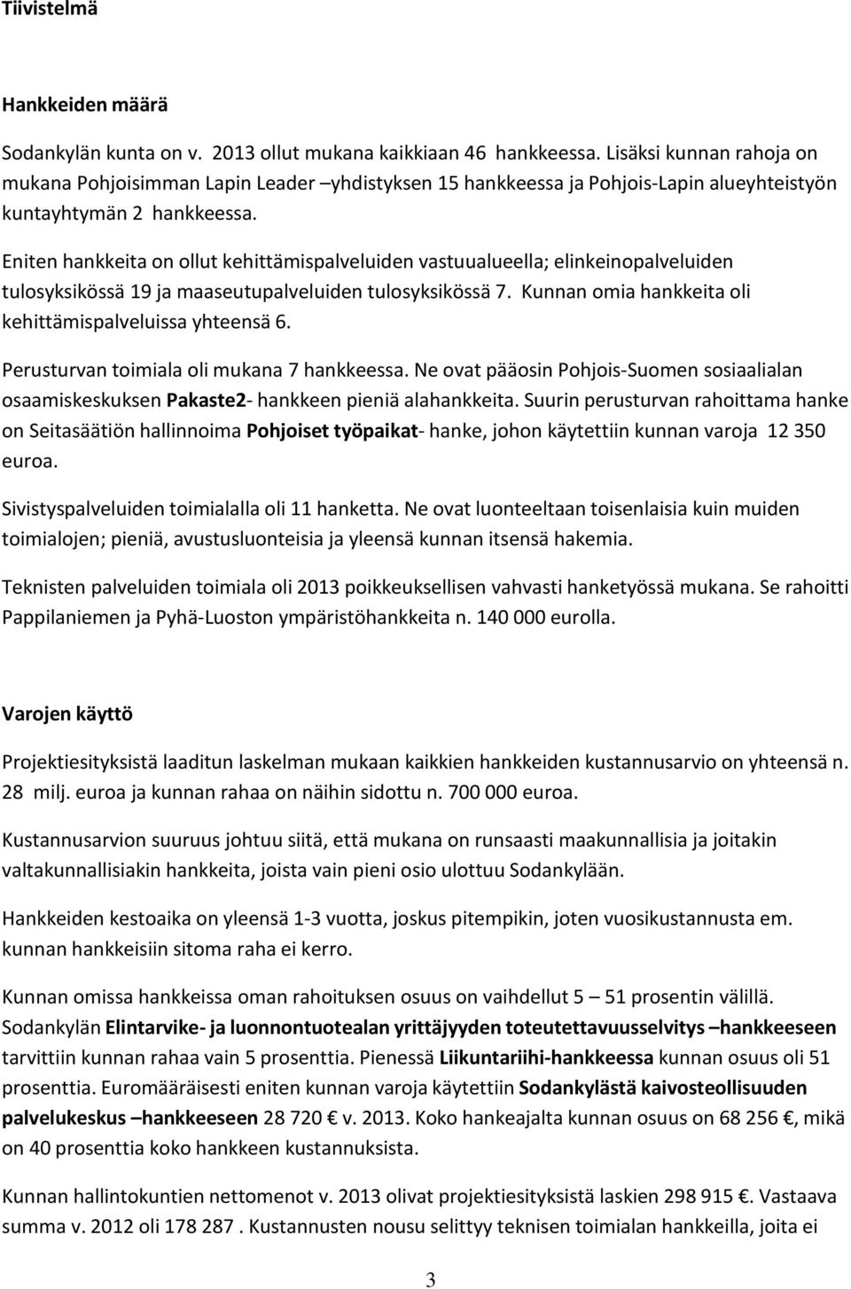 Eniten hankkeita on ollut kehittämispalveluiden vastuualueella; elinkeinopalveluiden tulosyksikössä 19 ja maaseutupalveluiden tulosyksikössä 7.