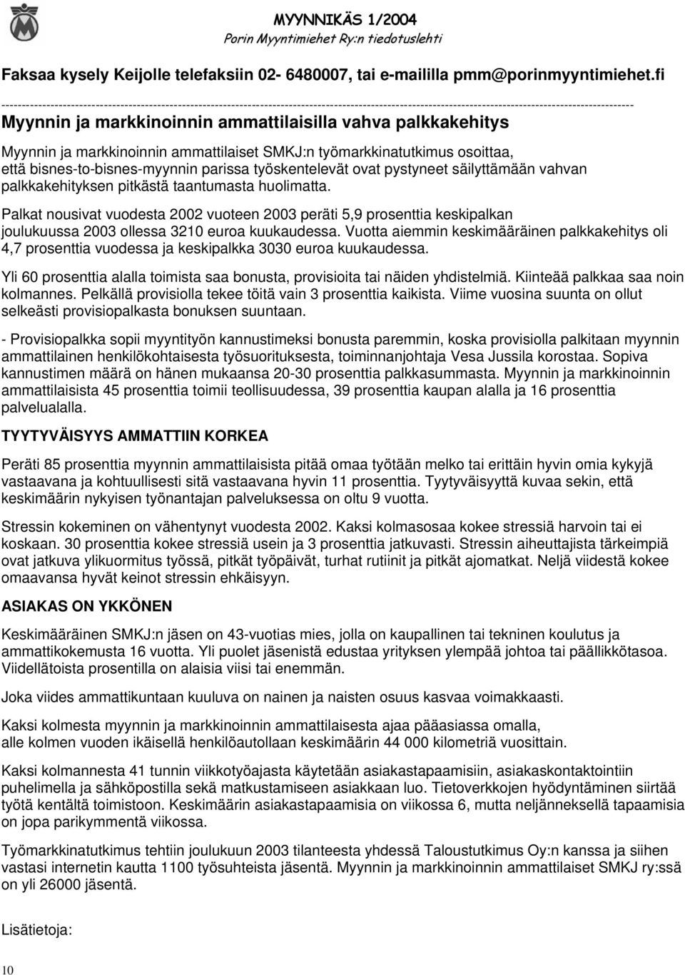 vahva palkkakehitys Myynnin ja markkinoinnin ammattilaiset SMKJ:n työmarkkinatutkimus osoittaa, että bisnes-to-bisnes-myynnin parissa työskentelevät ovat pystyneet säilyttämään vahvan