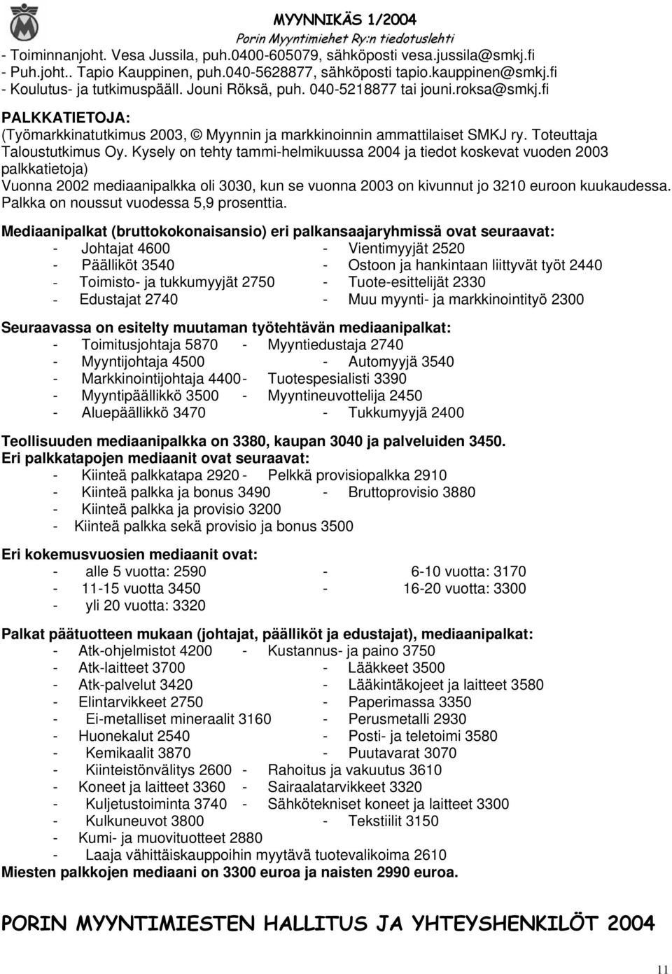 Kysely on tehty tammi-helmikuussa 2004 ja tiedot koskevat vuoden 2003 palkkatietoja) Vuonna 2002 mediaanipalkka oli 3030, kun se vuonna 2003 on kivunnut jo 3210 euroon kuukaudessa.