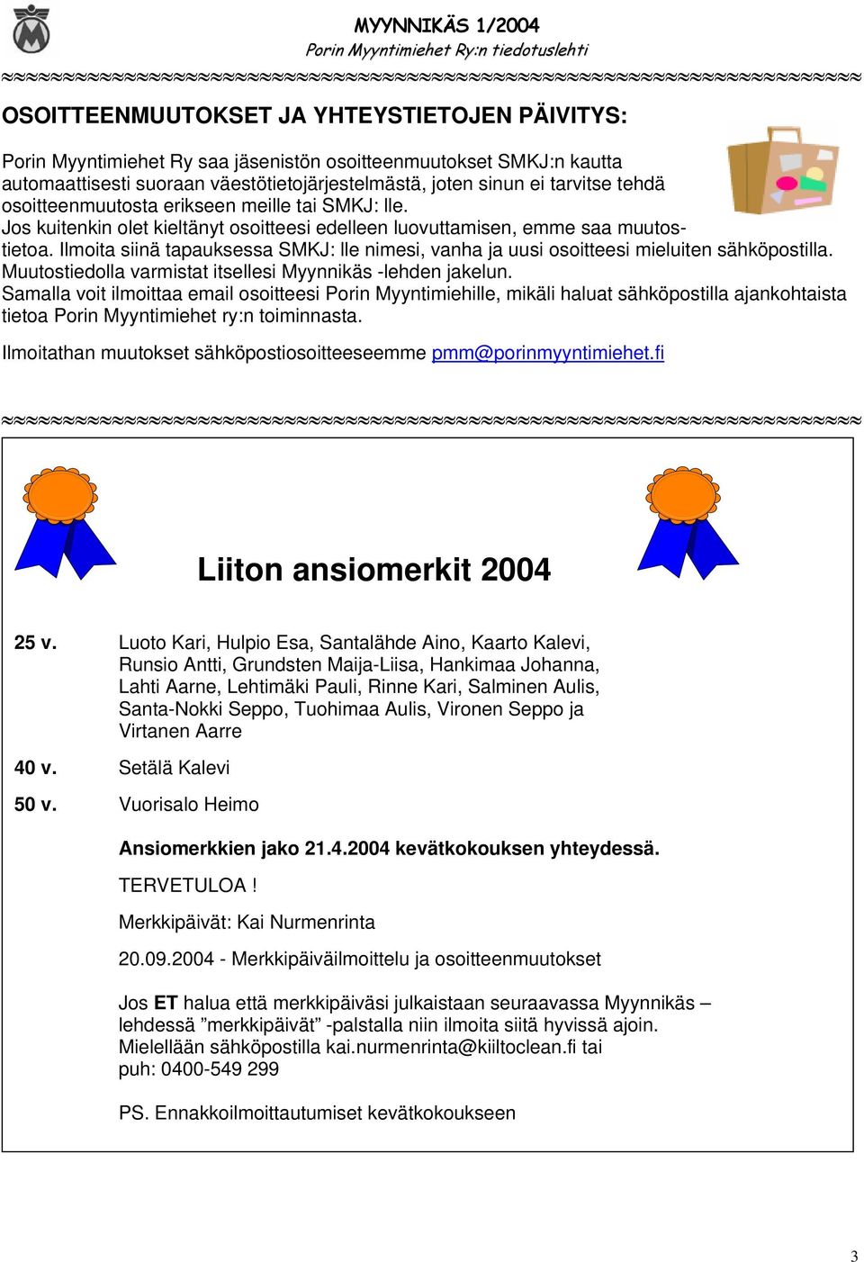 Ilmoita siinä tapauksessa SMKJ: lle nimesi, vanha ja uusi osoitteesi mieluiten sähköpostilla. Muutostiedolla varmistat itsellesi Myynnikäs -lehden jakelun.