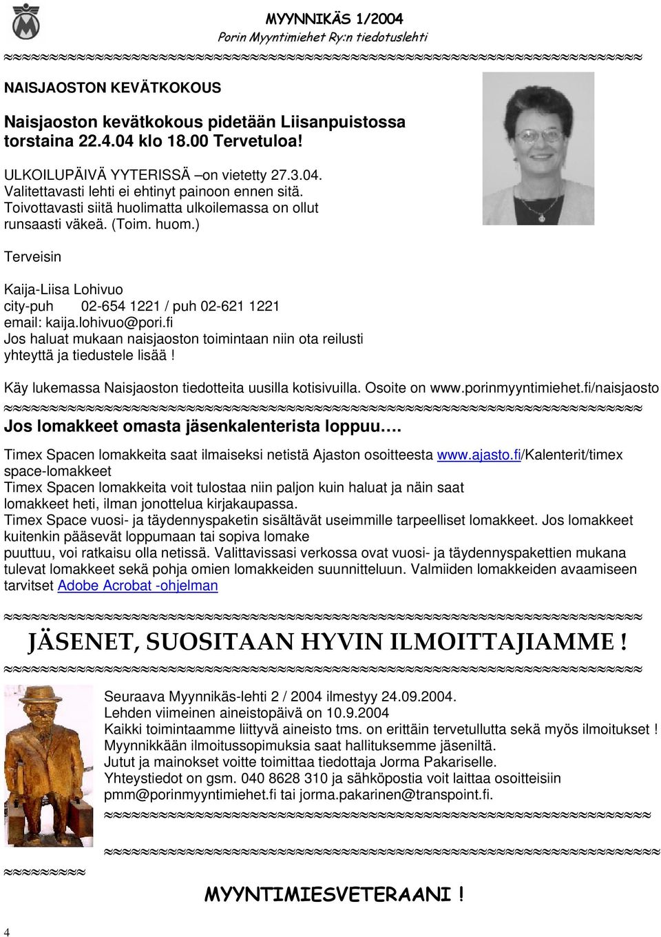 fi Jos haluat mukaan naisjaoston toimintaan niin ota reilusti yhteyttä ja tiedustele lisää! Käy lukemassa Naisjaoston tiedotteita uusilla kotisivuilla. Osoite on www.porinmyyntimiehet.