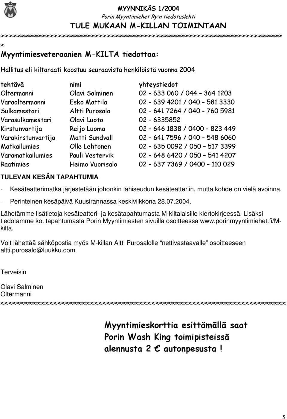 646 1838 / 0400 823 449 Varakirstunvartija Matti Sundvall 02 641 7596 / 040 548 6060 Matkailumies Olle Lehtonen 02 635 0092 / 050 517 3399 Varamatkailumies Pauli Vestervik 02 648 6420 / 050 541 4207