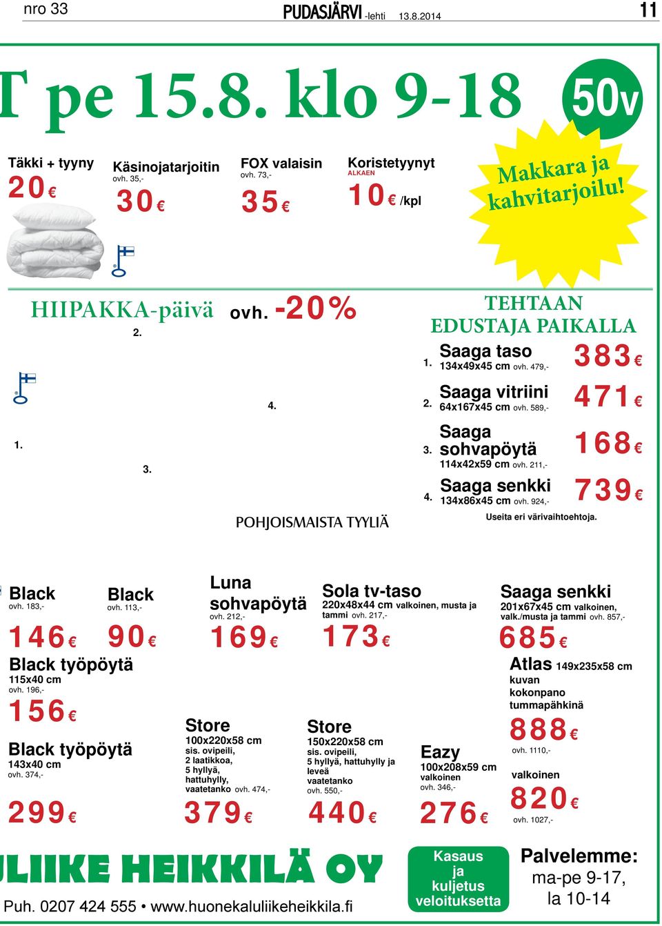 211,- 168 Saaga senkki 134x86x45 cm ovh. 924,- 739 POHJOISMAISTA TYYLIÄ Useita eri värivaihtoehtoja. Black ovh. 183,- 146 Black ovh. 113,- 90 Black työpöytä 115x40 cm ovh.