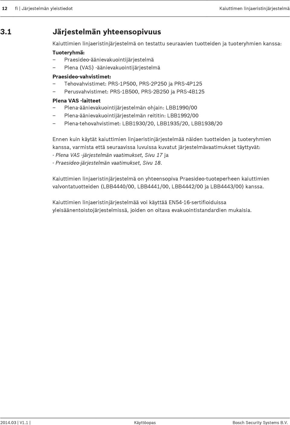 -äänievakuointijärjestelmä Praesideo-vahvistimet: Tehovahvistimet: PRS-1P500, PRS-2P250 ja PRS-4P125 Perusvahvistimet: PRS-1B500, PRS-2B250 ja PRS-4B125 Plena VAS -laitteet