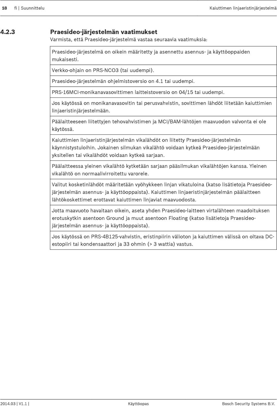 Verkko-ohjain on PRS-NCO3 (tai uudempi). Praesideo-järjestelmän ohjelmistoversio on 4.1 tai uudempi. PRS-16MCI-monikanavasovittimen laitteistoversio on 04/15 tai uudempi.