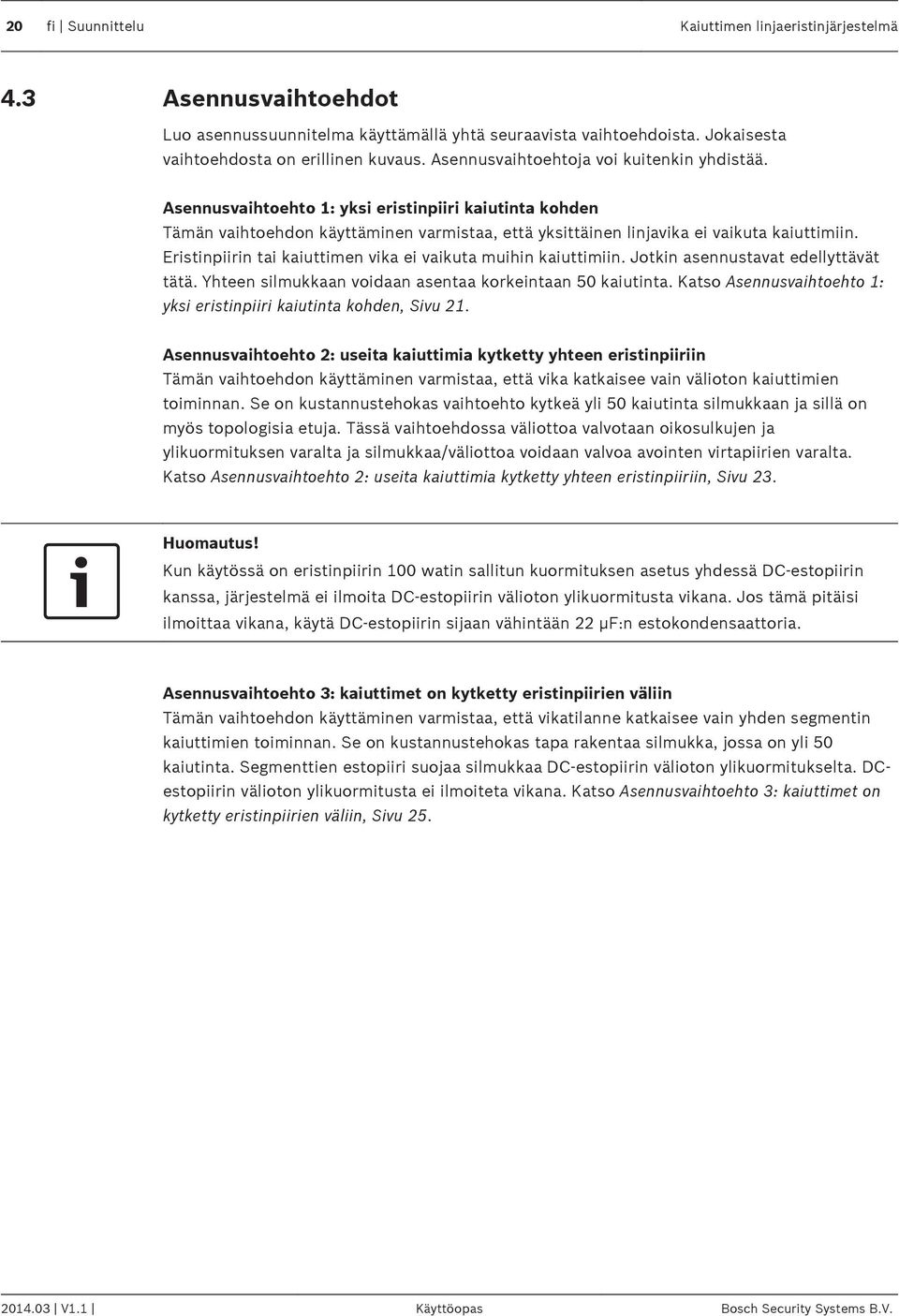 Eristinpiirin tai kaiuttimen vika ei vaikuta muihin kaiuttimiin. Jotkin asennustavat edellyttävät tätä. Yhteen silmukkaan voidaan asentaa korkeintaan 50 kaiutinta.