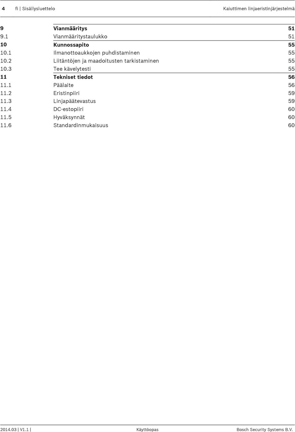 2 Liitäntöjen ja maadoitusten tarkistaminen 55 10.3 Tee kävelytesti 55 11 Tekniset tiedot 56 11.