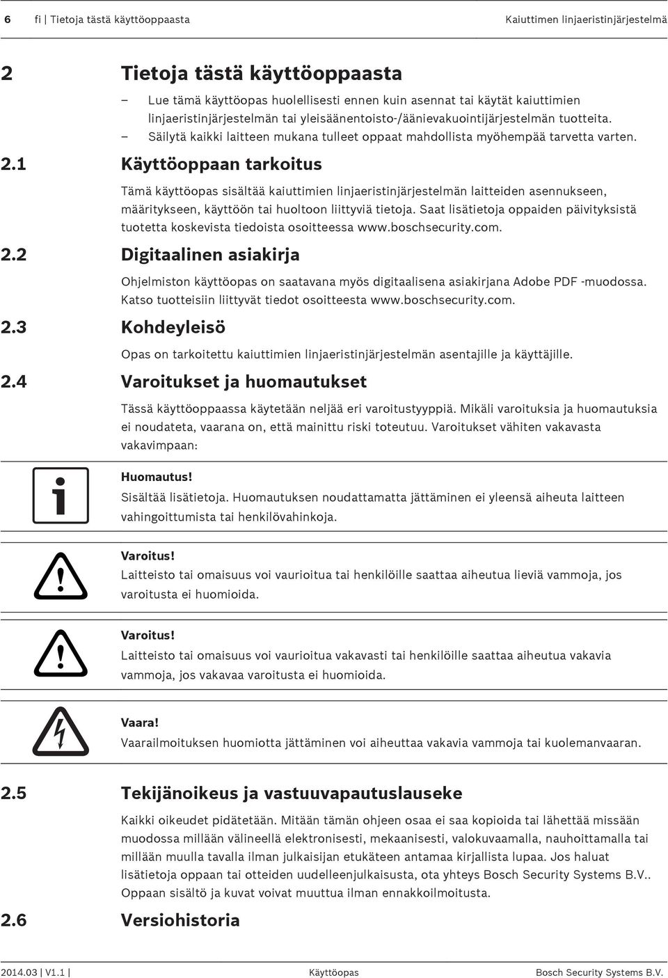 1 Käyttöoppaan tarkoitus Tämä käyttöopas sisältää kaiuttimien linjaeristinjärjestelmän laitteiden asennukseen, määritykseen, käyttöön tai huoltoon liittyviä tietoja.