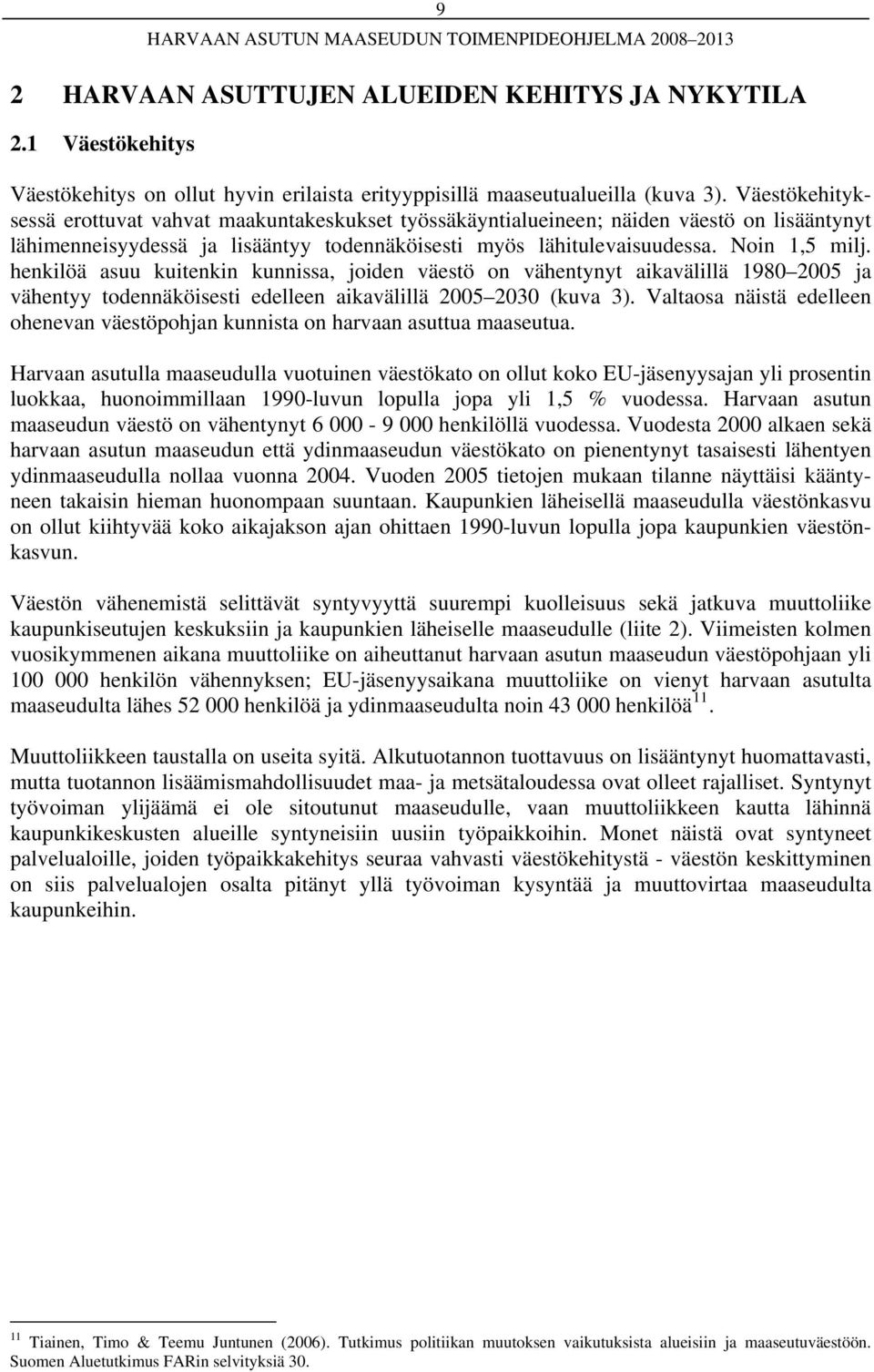 henkilöä asuu kuitenkin kunnissa, joiden väestö on vähentynyt aikavälillä 1980 2005 ja vähentyy todennäköisesti edelleen aikavälillä 2005 2030 (kuva 3).