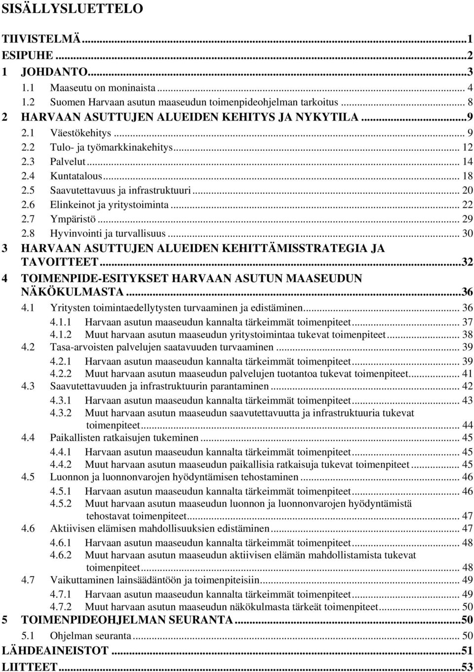 .. 20 2.6 Elinkeinot ja yritystoiminta... 22 2.7 Ympäristö... 29 2.8 Hyvinvointi ja turvallisuus... 30 3 HARVAAN ASUTTUJEN ALUEIDEN KEHITTÄMISSTRATEGIA JA TAVOITTEET.