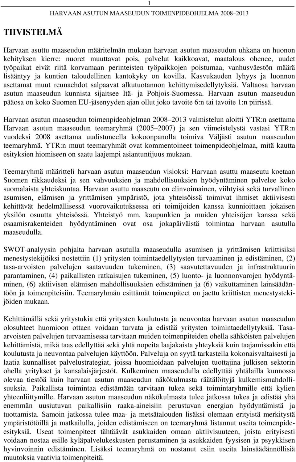 Kasvukauden lyhyys ja luonnon asettamat muut reunaehdot salpaavat alkutuotannon kehittymisedellytyksiä. Valtaosa harvaan asutun maaseudun kunnista sijaitsee Itä- ja Pohjois-Suomessa.