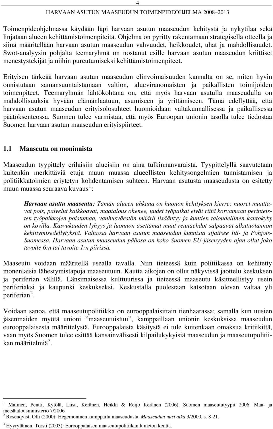 Swot-analyysin pohjalta teemaryhmä on nostanut esille harvaan asutun maaseudun kriittiset menestystekijät ja niihin pureutumiseksi kehittämistoimenpiteet.