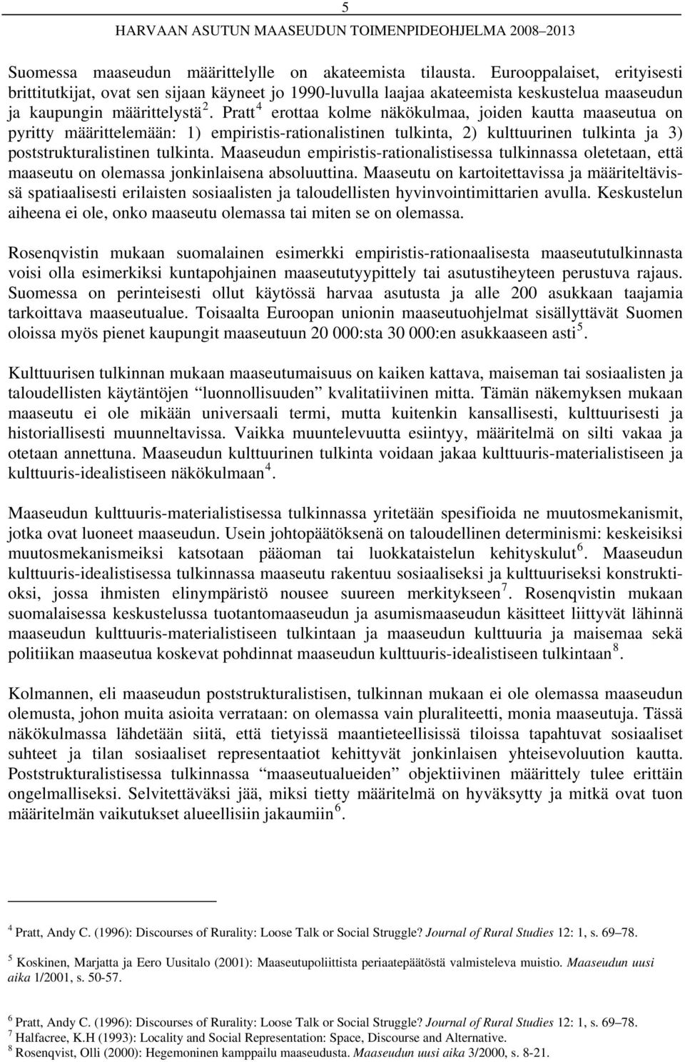 Pratt 4 erottaa kolme näkökulmaa, joiden kautta maaseutua on pyritty määrittelemään: 1) empiristis-rationalistinen tulkinta, 2) kulttuurinen tulkinta ja 3) poststrukturalistinen tulkinta.