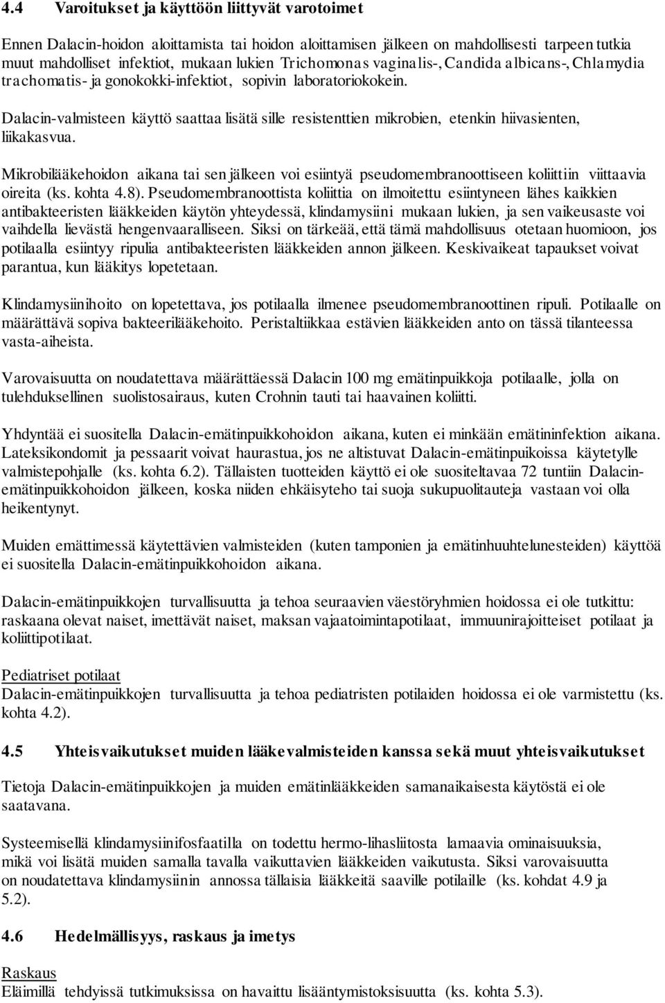 Dalacin-valmisteen käyttö saattaa lisätä sille resistenttien mikrobien, etenkin hiivasienten, liikakasvua.