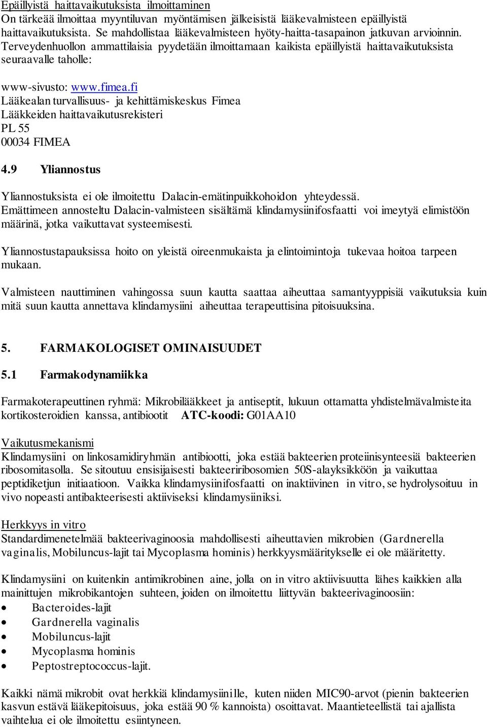 Terveydenhuollon ammattilaisia pyydetään ilmoittamaan kaikista epäillyistä haittavaikutuksista seuraavalle taholle: www-sivusto: www.fimea.